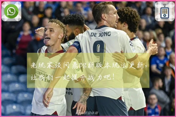 老玩家谈问鼎pg新版本玩法更新，让我们一起提升战力吧！