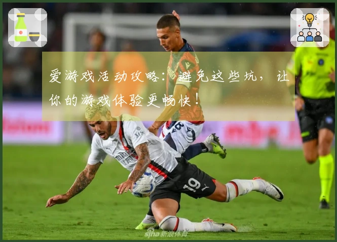 爱游戏活动攻略：避免这些坑，让你的游戏体验更畅快！